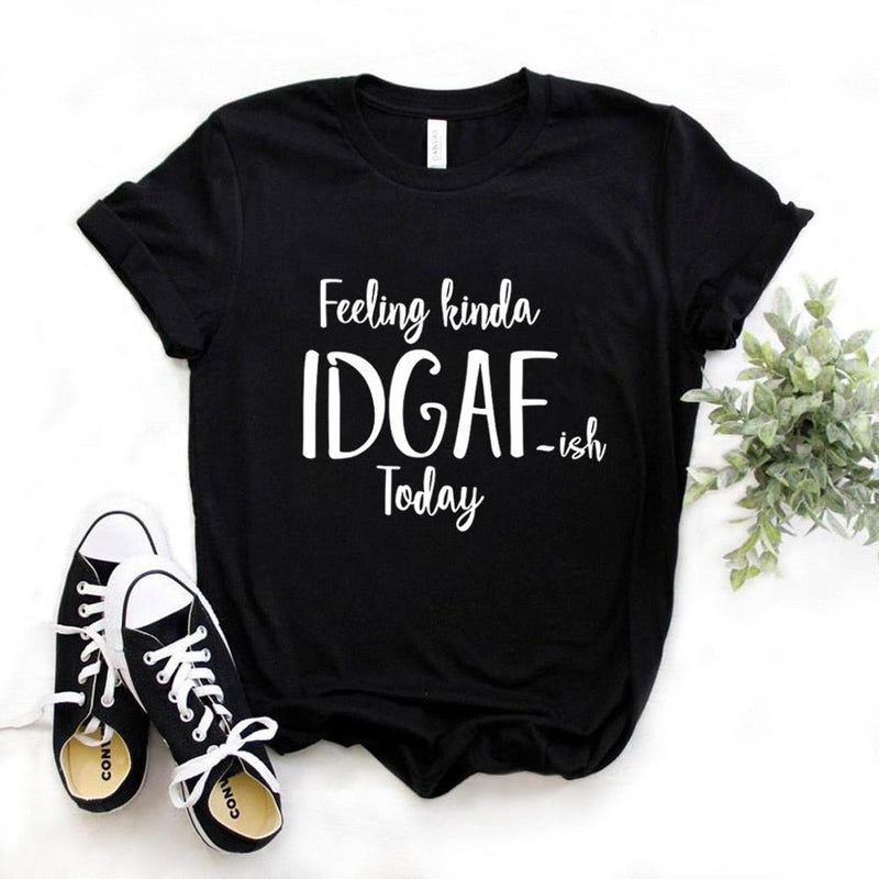 the IDGAF - Feeling Kinda IDGAF ISH Today Print Women T-Shirts