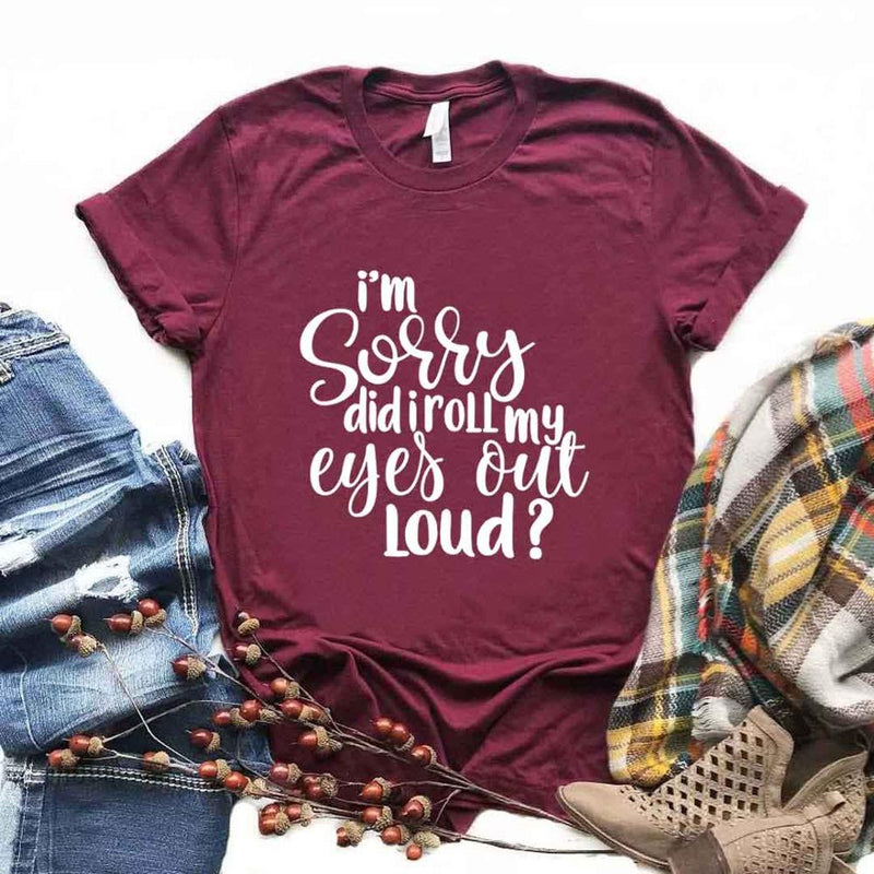 the EYE ROLL - Sorry Did I Roll My Eyes Out Loud Print Women T-Shirts