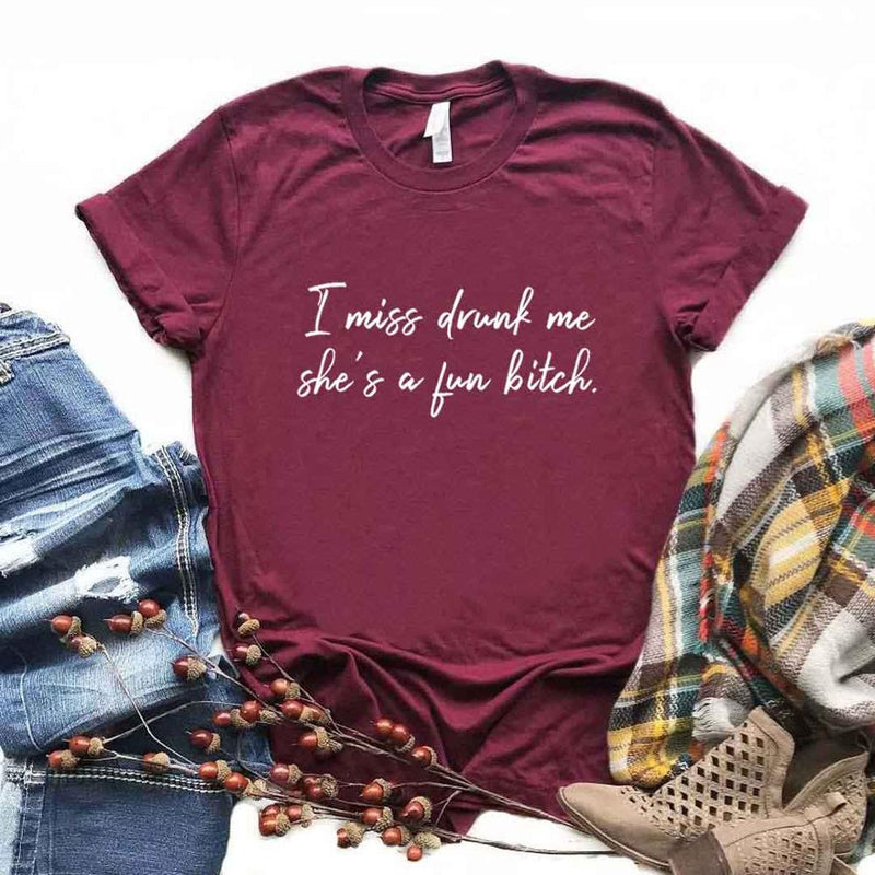 the FUN GIRL - I Miss Drunk Me She a Fun Bitch Print Women T-Shirts