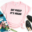 the VEGAN - Eat Pussy Its Vegan Print Women T-Shirt