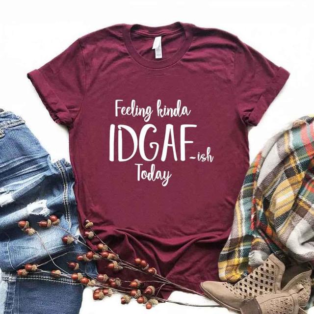 the IDGAF - Feeling Kinda IDGAF ISH Today Print Women T-Shirts