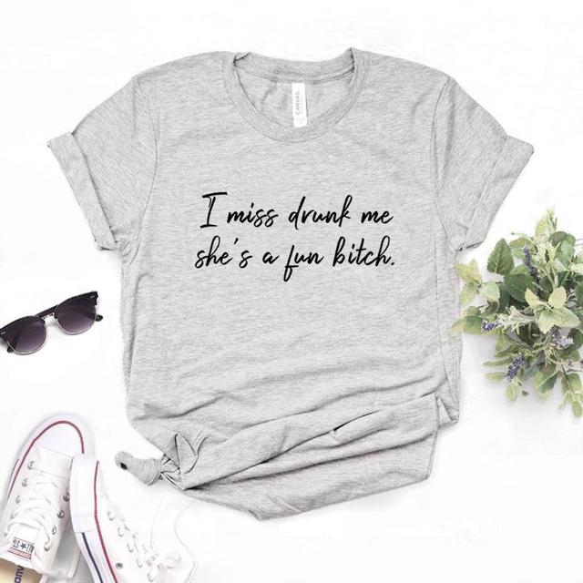 the FUN GIRL - I Miss Drunk Me She a Fun Bitch Print Women T-Shirts