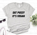 the VEGAN - Eat Pussy Its Vegan Print Women T-Shirt