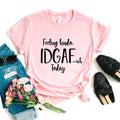 the IDGAF - Feeling Kinda IDGAF ISH Today Print Women T-Shirts