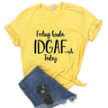 the IDGAF - Feeling Kinda IDGAF ISH Today Print Women T-Shirts