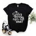 the EYE ROLL - Sorry Did I Roll My Eyes Out Loud Print Women T-Shirts