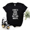 the GOOD HEART - I Have a Good Heart but This Mouth Women Print T-Shirts