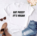 the VEGAN - Eat Pussy Its Vegan Print Women T-Shirt